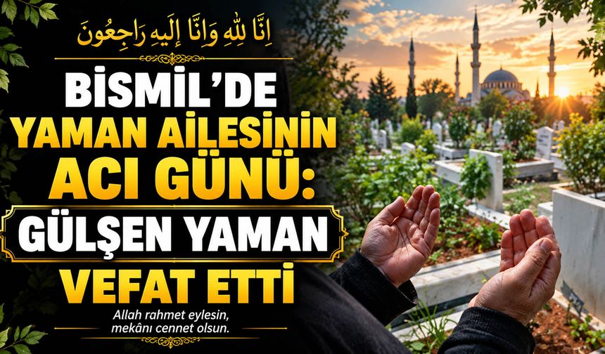 Bismil'de Yaman ailesinin acı günü: Gülşen Yaman vefat etti