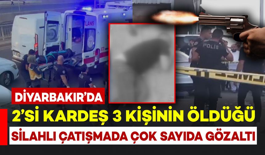 Diyarbakır’da 2’si kardeş 3 kişinin öldüğü silahlı çatışmada çok sayıda gözaltı