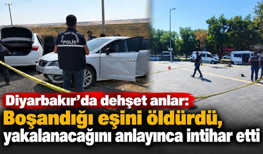 Diyarbakır’da dehşet anlar: Boşandığı eşini öldürdü, yakalanacağını anlayınca intihar etti