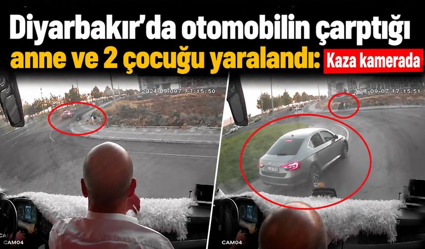 Diyarbakır’da otomobil çarptığı anne ve 2 çocuğu yaralandı: Kaza kamerada