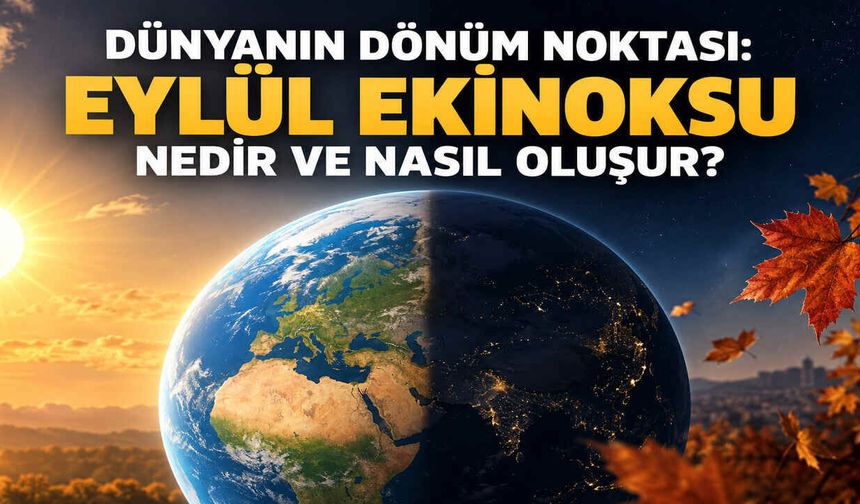 Dünyanın dönüm noktası: Eylül ekinoksu nedir ve nasıl oluşur?