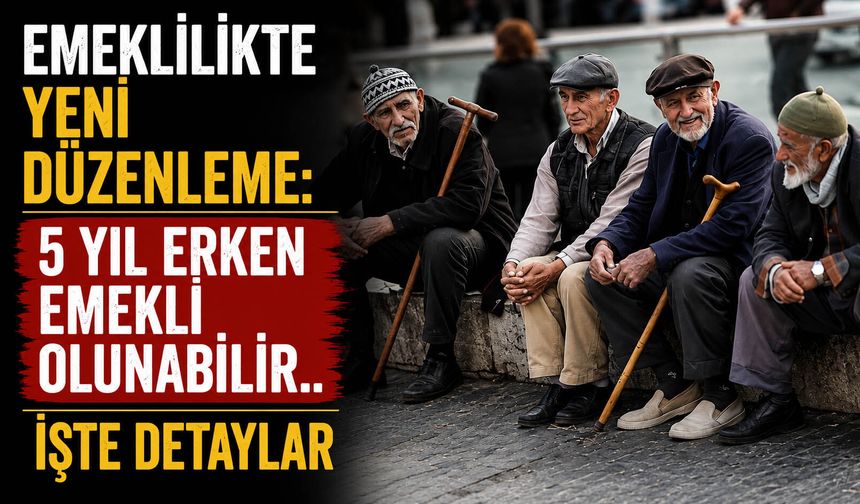 Emeklilikte yeni düzenleme: 5 yıl erken emekli olunabilir.. İşte detaylar
