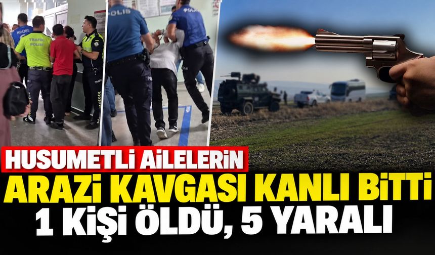 Husumetli Ailelerin Arazi Kavgası Kanlı Bitti: 1 Kişi Öldü, 5 Yaralı