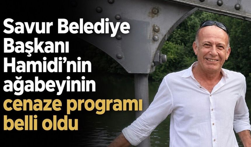 Savur Belediye Başkanı Hamidi’nin ağabeyinin cenaze programı belli oldu