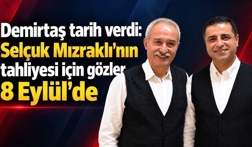Demirtaş tarih verdi: Selçuk Mızraklı’nın 8 Eylül’de tahliyesi bekleniyor
