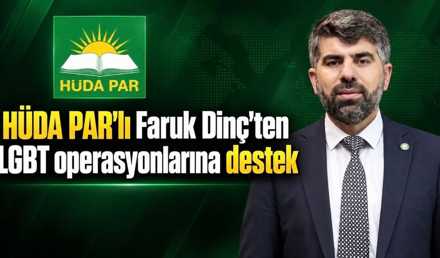 HÜDA PAR’lı Faruk Dinç’ten LGBT operasyonlarına destek: “Sonuna kadar destekliyoruz”