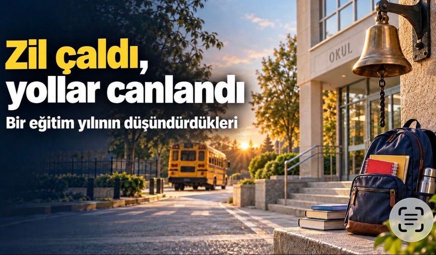 Zil çaldı, yollar canlandı: Bir eğitim yılının düşündürdükleri