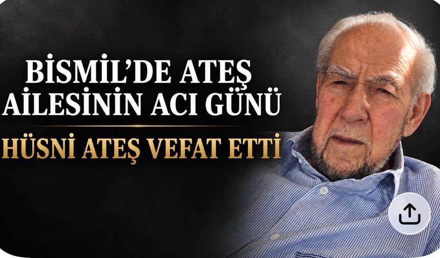 Bismil’de Ateş ailesinin acı günü: Hüsni Ateş vefat etti