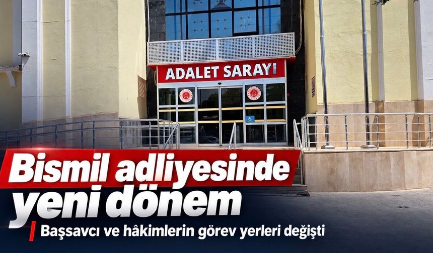 Bismil adliyesinde büyük değişim: Yeni isimler belli oldu
