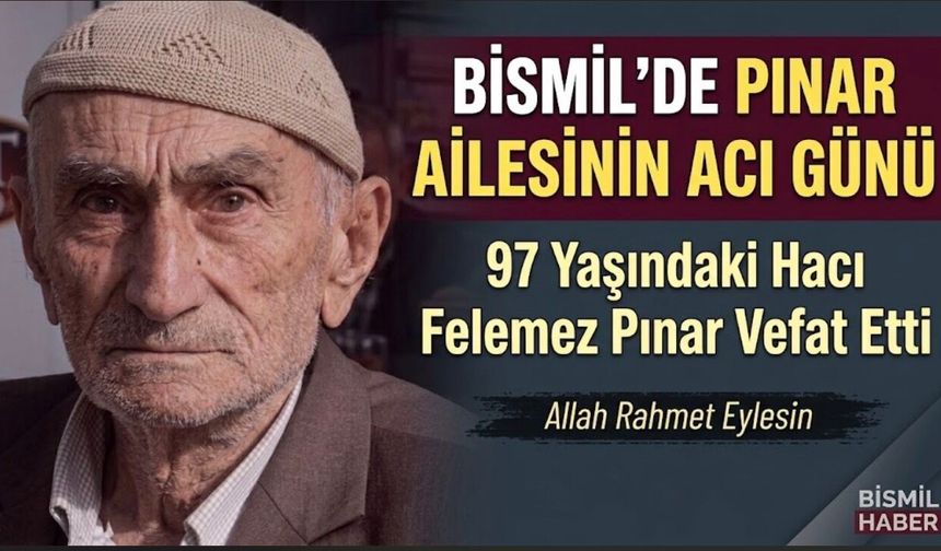 Bismil’de Pınar ailesinin acı günü: 97 yaşındaki Hacı Felemez Pınar vefat etti