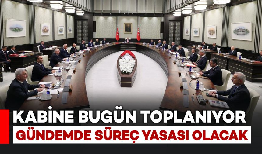 Kabine bugün toplanıyor: Süreç yasası masada