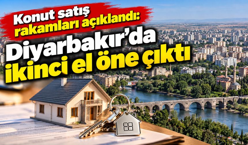 Konut satış rakamları açıklandı: Diyarbakır’da ikinci el öne çıktı