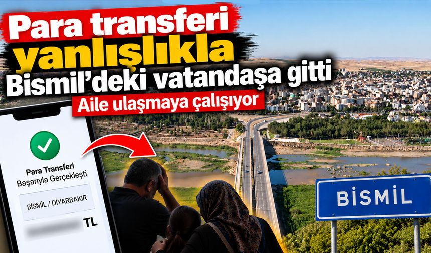 Para transferi yanlışlıkla Bismil’deki vatandaşa gitti: Aile ulaşmaya çalışıyor