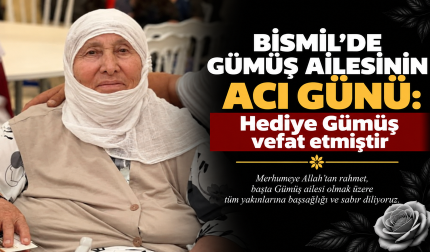 Bismil’de Gümüş Ailesinin acı günü: Hediye Gümüş vefat etmiştir
