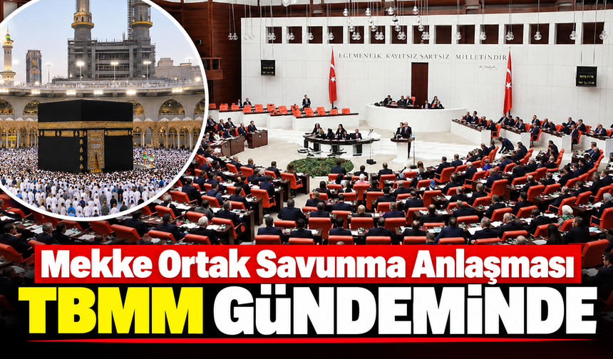 Mekke Ortak Savunma Anlaşması Meclis Gündeminde