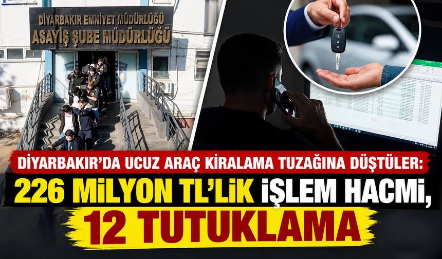Diyarbakır'da Ucuz Araç Kiralama Tuzağına Düştüler: 226 Milyon TL'lik İşlem Hacmi, 12 Tutuklama