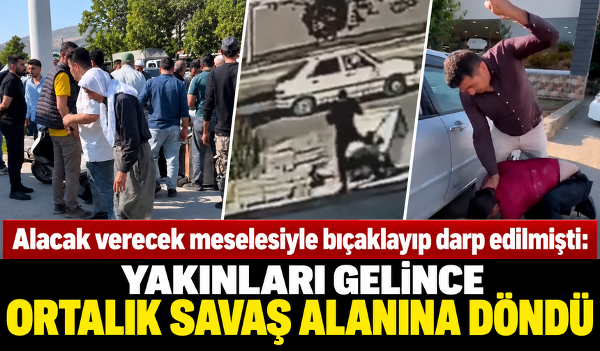 Alacak verecek meselesiyle bıçaklayıp darp edilmişti: Yakınları gelince ortalık savaşa alanına döndü