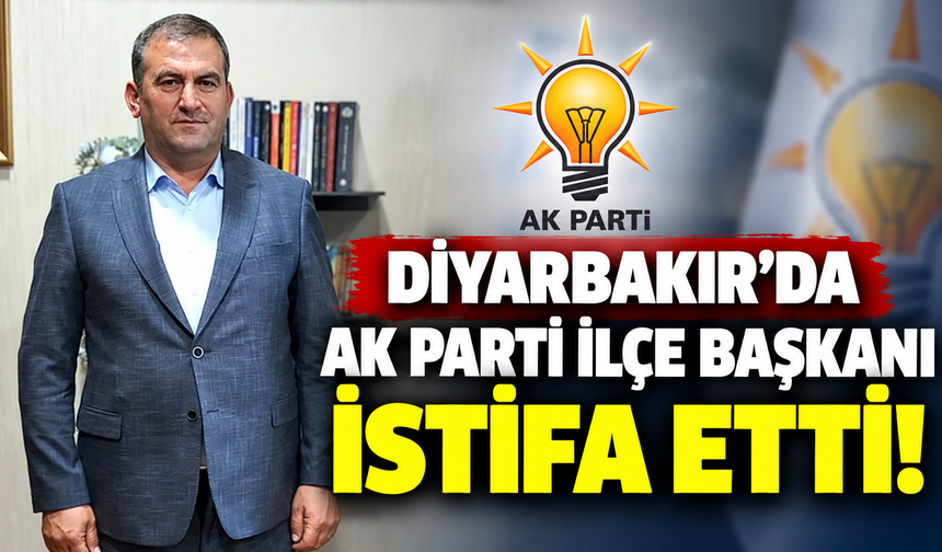 Diyarbakır’da AK Parti İlçe Başkanı İstifa Etti!