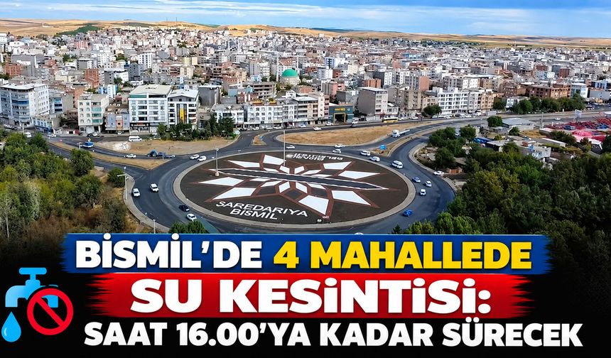 Bismil’de 4 mahallede su kesintisi: Saat 16.00’ya kadar sürecek