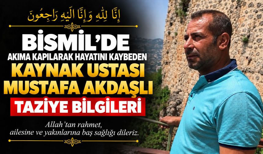 Bismil’de akıma kapılarak hayatını kaybeden kaynak ustasının taziye bilgileri