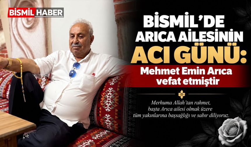Bismil’de Arıca ailesinin acı günü: Mehmet Emin Arıca vefat etmiştir
