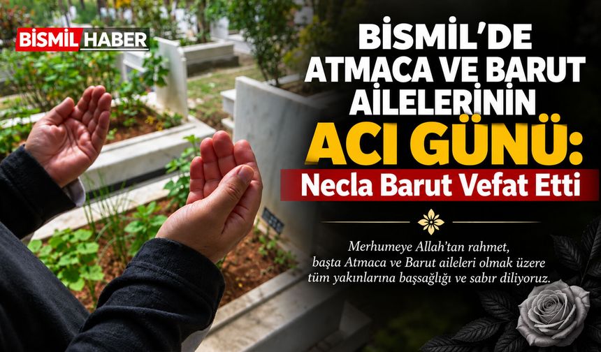 Bismil’de Atmaca ve Barut Ailelerinin Acı Günü: Necla Barut Vefat Etti