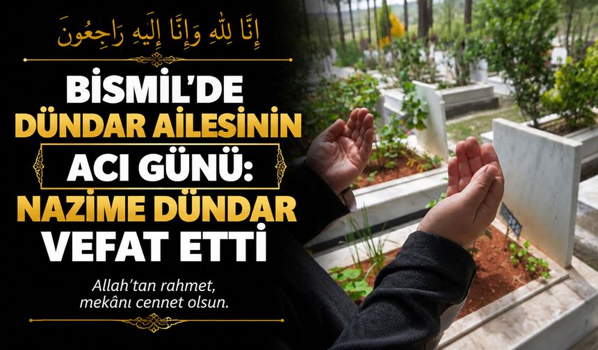 Bismil’de Dündar ailesinin acı günü: Nazime Dündar vefat etti
