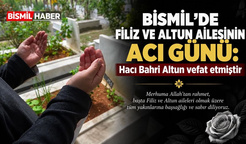 Bismil’de Filiz ve Altun ailesinin acı günü: Hacı Bahri Altun vefat etmiştir