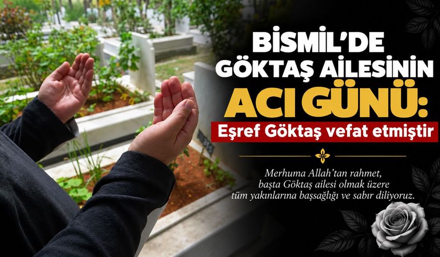 Bismil’de Göktaş ailesinin acı günü: Eşref Göktaş vefat etmiştir