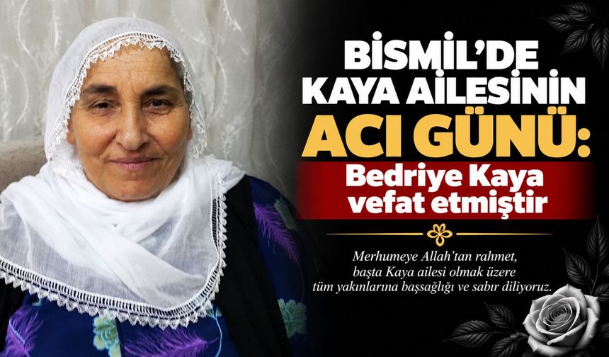 Bismil’de Kaya Ailesinin acı günü: Bedriye Kaya vefat etmiştir
