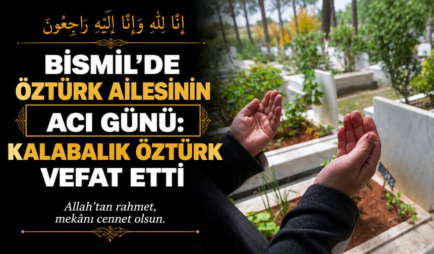 Bismil’de Öztürk ailesinin acı günü: Kalabalık Öztürk vefat etti