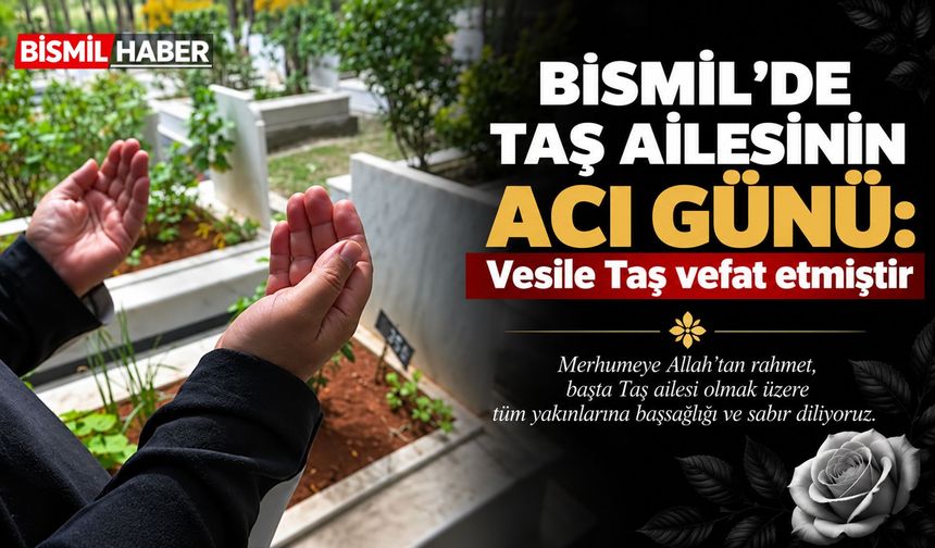 Bismil’de Taş ailesinin acı günü: Vesile Taş vefat etmiştir