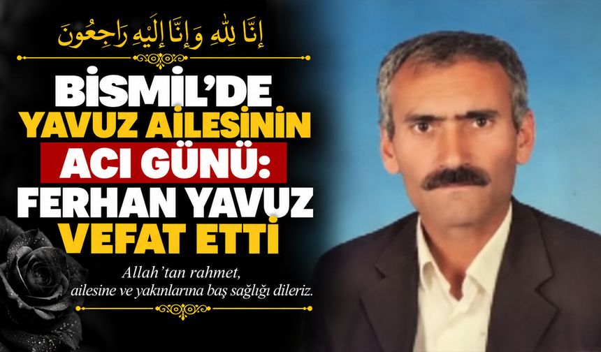 Bismil’de Yavuz ailesinin acı günü: Ferhan Yavuz vefat etti