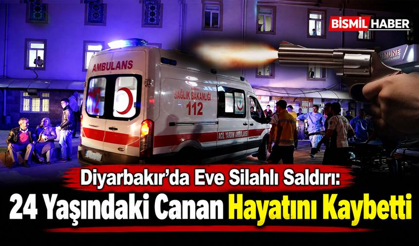 Diyarbakır'da Eve Silahlı Saldırı: 24 Yaşındaki Canan Hayatını Kaybetti