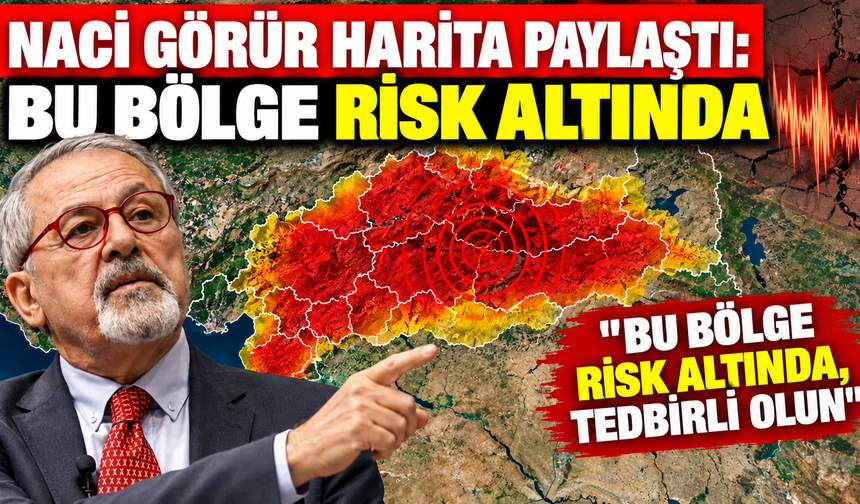 Naci Görür harita paylaştı: "Bu bölge risk altında, tedbirli olun"