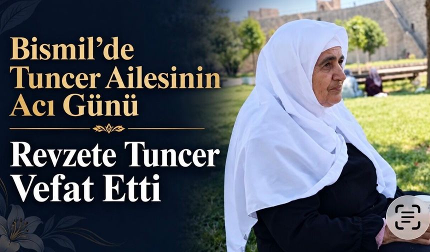 Bismil’de Tuncer ailesinin acı günü: Revzete Tuncer vefat etti