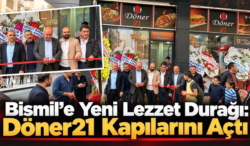 Bismil’e Yeni Lezzet Durağı: Döner21 Kapılarını Açtı