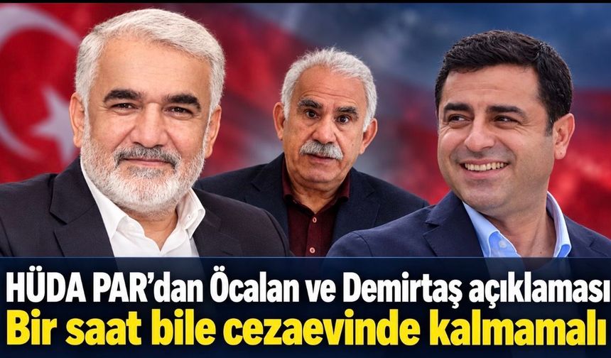 HÜDA PAR’dan Öcalan ve Demirtaş açıklaması: “Bir saat bile cezaevinde kalmasın”