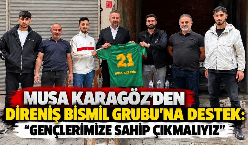 Karagöz’den Direniş Bismil Grubu’na Destek: “Gençlerimize Sahip Çıkmalıyız”