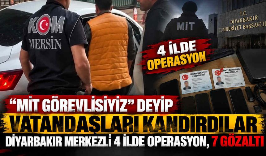 “MİT Görevlisiyiz” Deyip Vatandaşları Kandırdılar: Diyarbakır Merkezli 4 İlde Operasyon, 7 Gözaltı