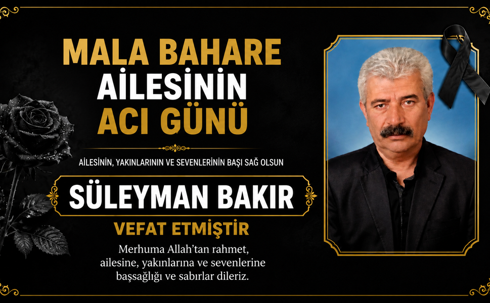Mala Bahare Ailesinin Acı Günü: Süleyman Bakır Vefat Etmiştir