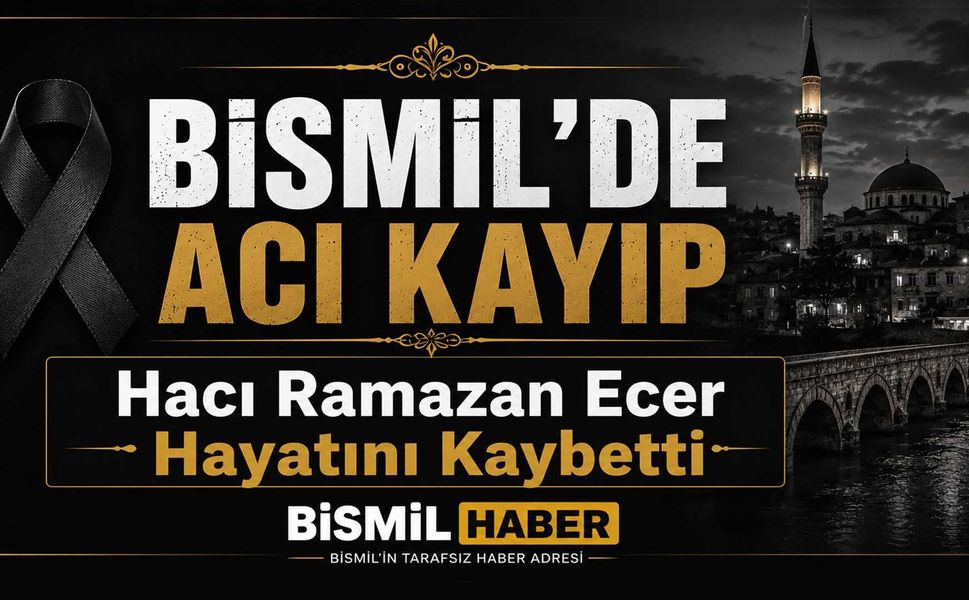 Bismil’de Acı Kayıp: Hacı Ramazan Ecer Hayatını Kaybetti