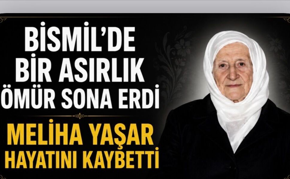 Bismil’de Bir Asırlık Ömür Sona Erdi Meliha Yaşar Hayatını Kaybetti