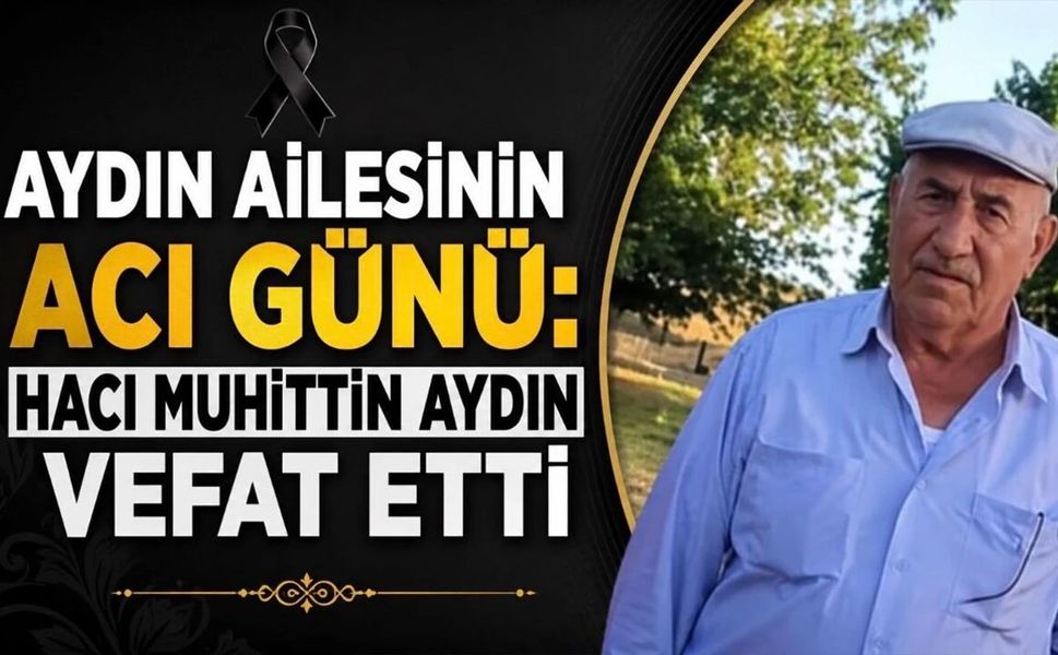 Aydın Ailesinin Acı Günü: Hacı Muhittin Aydın Vefat Etti