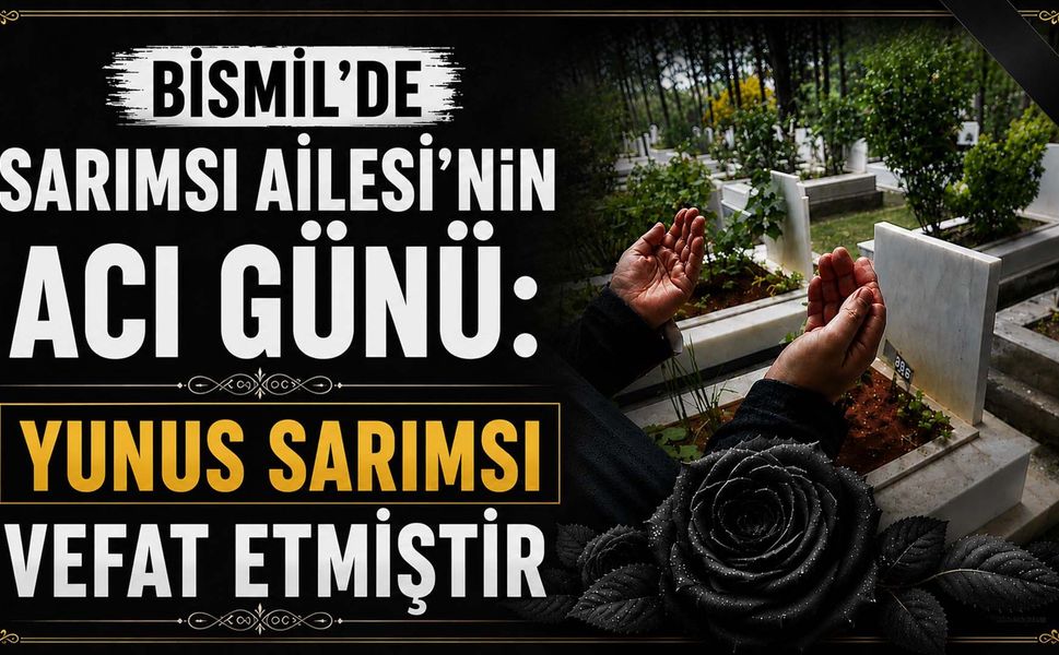 Bismil'de Sarımsı Ailesi'nin acı günü: Yunus Sarımsı vefat etmiştir