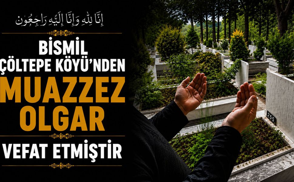 Bismil Çöltepe Köyü'nden Muazzez Olgar vefat etmiştir