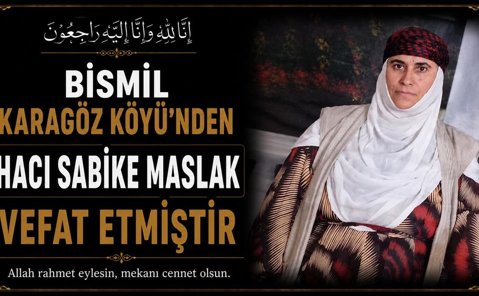Bismil Karagöz Köyü'nden Hacı Sabike Maslak vefat etmiştir