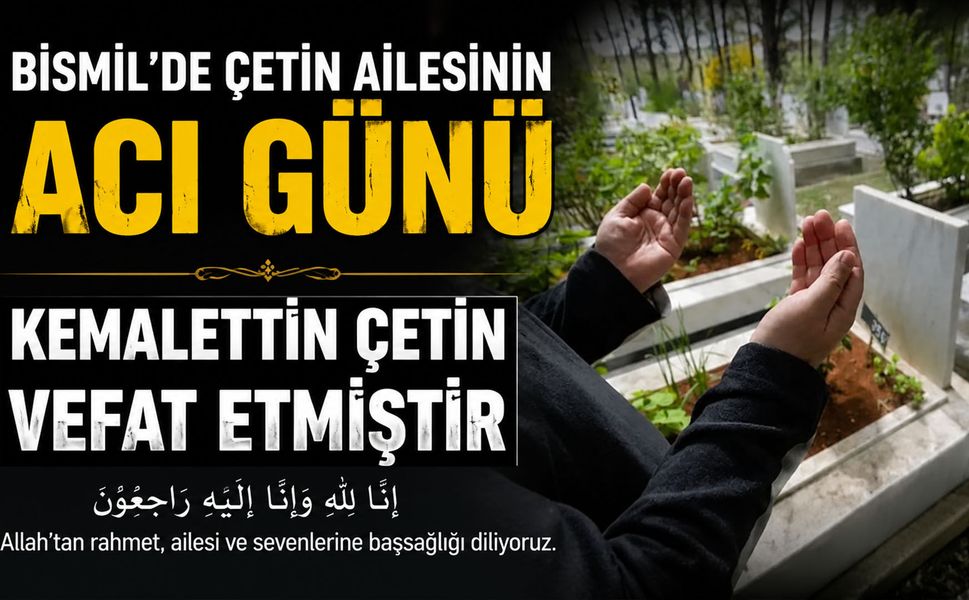 Bismil'de Çetin ailesinin acı günü: Kemalettin Çetin vefat etmiştir