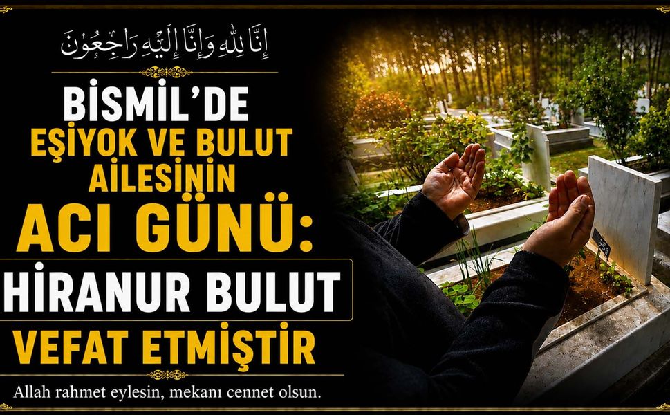 Bismil'de Eşiyok ve Bulut Ailesinin acı günü: Hiranur Bulut vefat etmiştir