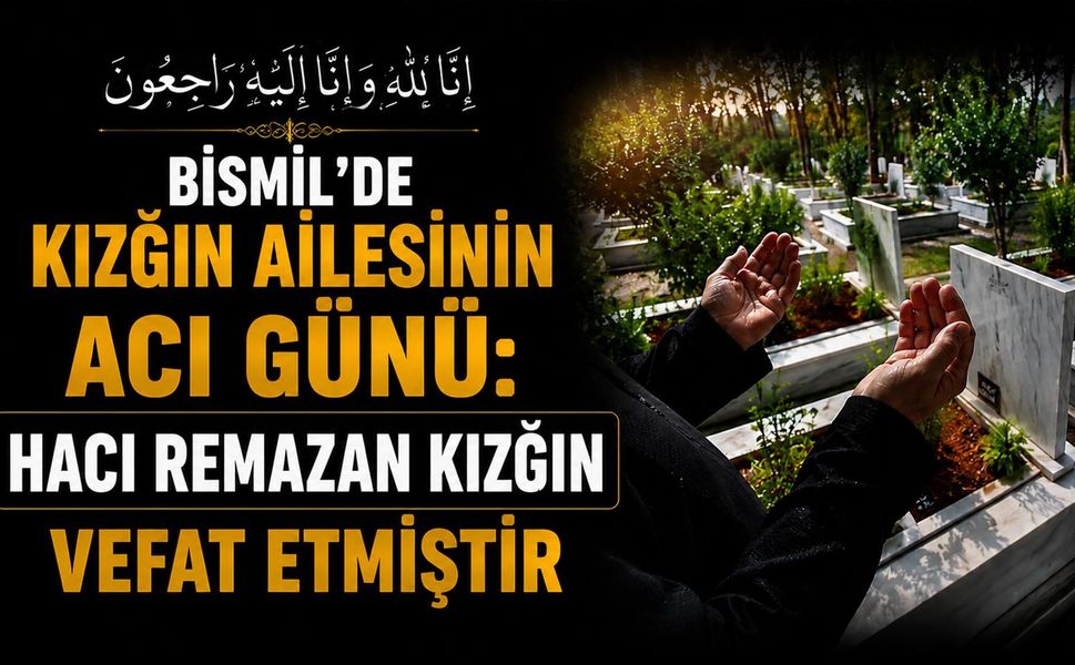 Bismil'de Kızğın Ailesinin acı günü: Hacı Remazan Kızğın vefat etmiştir